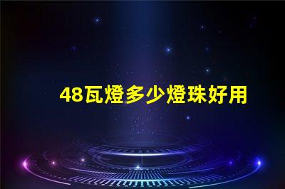 48瓦燈多少燈珠好用 48顆燈珠是多少瓦